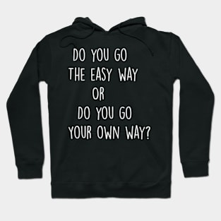 Do you go The easy way   Or  Do you go Your own way? Hoodie